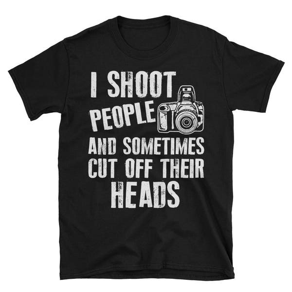 I Shoot People and Sometimes Cut Off Their Heads Funny Photography Tee For Photographer Camera Enthusiast Short-Sleeve Unisex T-Shirt