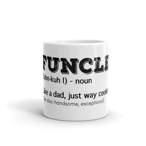 May include: White ceramic mug with black text that reads "FUNCLE (uhn-kuh l) - noun like a dad, just way cooler See also: handsome, exceptional"