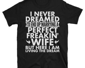 I Never Dreamed I'd End Up Marrying A Perfect Freakin' Wife Funny Gift For Husband Birthday Christmas Unisex short sleeve t-shirt