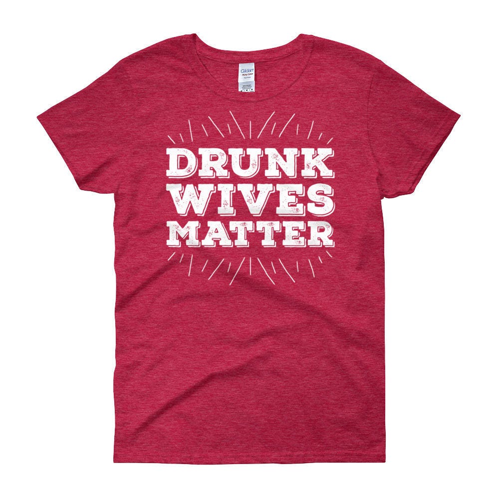 Drunk Wives Matter T-Shirt Funny Drinking Gift Shirt