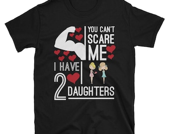 You Can't Scare Me I Have 2 Daughters Funny Gift For Mom and Dad Short-Sleeve Unisex T-Shirt