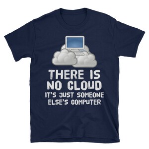 May include: A navy blue t-shirt with a white cloud and computer graphic. The text "There is no cloud. It's just someone else's computer" is printed on the shirt.