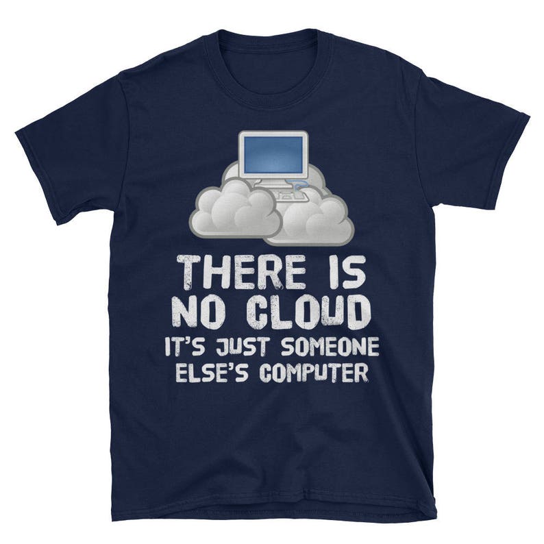 May include: A navy blue t-shirt with a white cloud and computer graphic. The text "There is no cloud. It's just someone else's computer" is printed on the shirt.