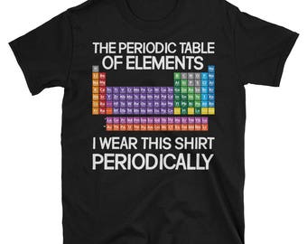 Das periodische System der Elemente, die ich dieses Shirt regelmäßig lustiges Geschenk für Chemie Wissenschaft Lehrer Professor Kurzarm Unisex T-Shirt tragen