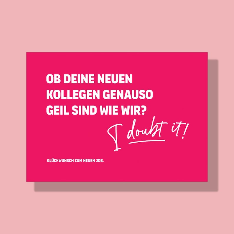 May include: A bright pink card with white text and the phrase "OB DEINE NEUEN KOLLEGEN GENAUSO GEIL SIND WIE WIR?" and "I doubt it!" in a handwritten font. The bottom of the card reads "GL&Uuml;CKWUNSCH ZUM NEUEN JOB."