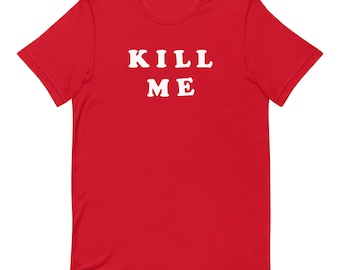 KILL ME Shirt