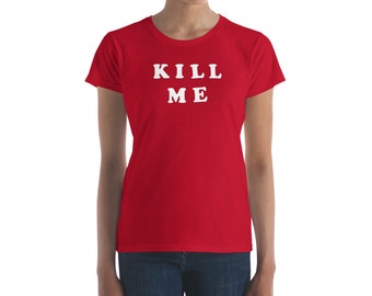 KILL ME Women's short sleeve t-shirt