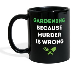 Funny Mug - Gardening because murder is wrong - Perfect Gift for Gardener, Your Dad, Mom, Boyfriend, Girlfriend, or Friend - 11oz Black