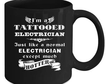 Electrician I'm a Tattooed Electrician Just like a normal Electrician except much hotter Gift, Christmas, Birthday Present Black Mug