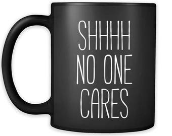 Mug Funny Gifts Funny Mugs - Shhhh no one cares - Perfect Gift for Your Dad, Mom, Boyfriend, Girlfriend/Friend - Made in the USA! 11oz Black