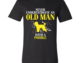 Poodle Gift, Never underestimate an old man with a Poodle, Grandpa tee, Unisex T-shirt, Grandfather gift, Grandfather t-shirt