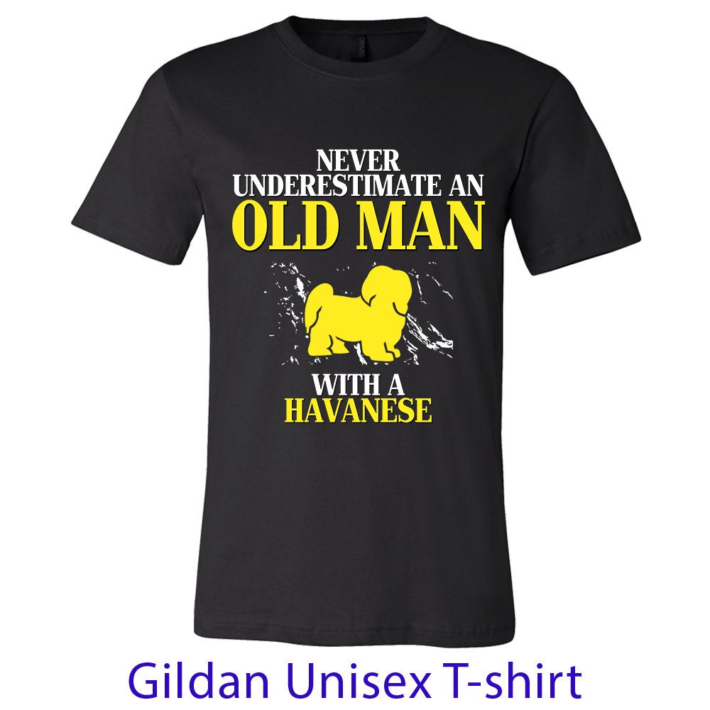 Havanese Gift, Never underestimate an old man with a Havanese, Grandpa tee, Unisex T-shirt, Grandfather gift, Grandfather t-shirt