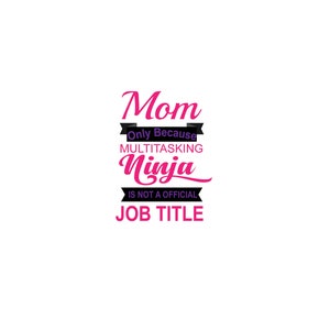 May include: Pink text on a white background reads "Mom Only Because Multitasking Ninja Is Not A Official Job Title".
