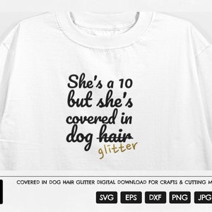 She&#39;s a 10 but she&#39;s covered in dog glitter SVG, Covered in dog hair SVG, Dog hair SVG, Dog glitter svg, Dog mom svg, Funny dog hair clipart