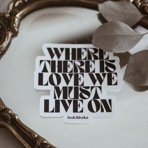 Where There is Love We Must Live On Josh Kiszka Quote Sticker Greta Van Fleet