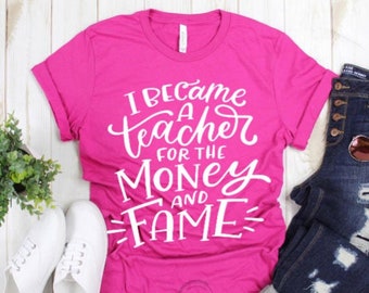 I Became A Teacher For The Money And Fame Shirt, Funny Teacher Tee, Teacher Gift, Teacher Shirt, New Teacher Gift, Plus Size, Unisex