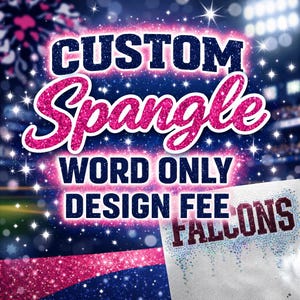 May include: A digital graphic with the words "CUSTOM Spangle WORD ONLY DESIGN FEE" in a sparkling, pink and blue design. A sample of a design that says "FALCONS" is shown in the bottom right corner.