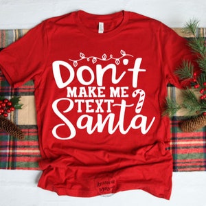 Don't Make Me Text Santa Shirt,Christmas Shirt, Teacher Christmas Shirt, Mom Christmas Shirt, Funny Christmas Shirt, Plus Unisex Shirt