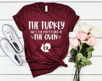 The Turkey Isn't the Only Thing in the Oven,Turkey Pregnancy,Thanksgiving Pregnancy Announcement, Pregnancy Announcement,Thanksgiving Shirt,