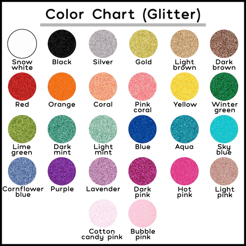 May include: Color chart of glitter colors, including snow white, black, silver, gold, light brown, dark brown, red, orange, coral, pink coral, yellow, winter green, lime green, dark mint, light mint, blue, aqua, sky blue, cornflower blue, purple, lavender, dark pink, hot pink, light pink, cotton candy pink, and bubble pink.
