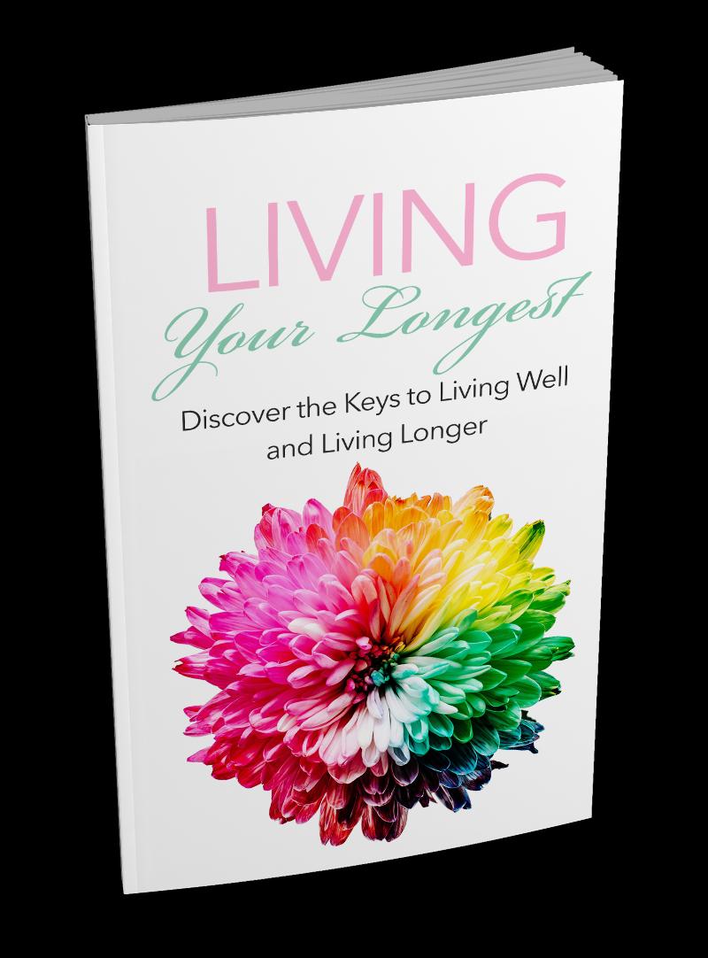 Living Your Longest Unlock the Secrets to a Long, Healthy, and