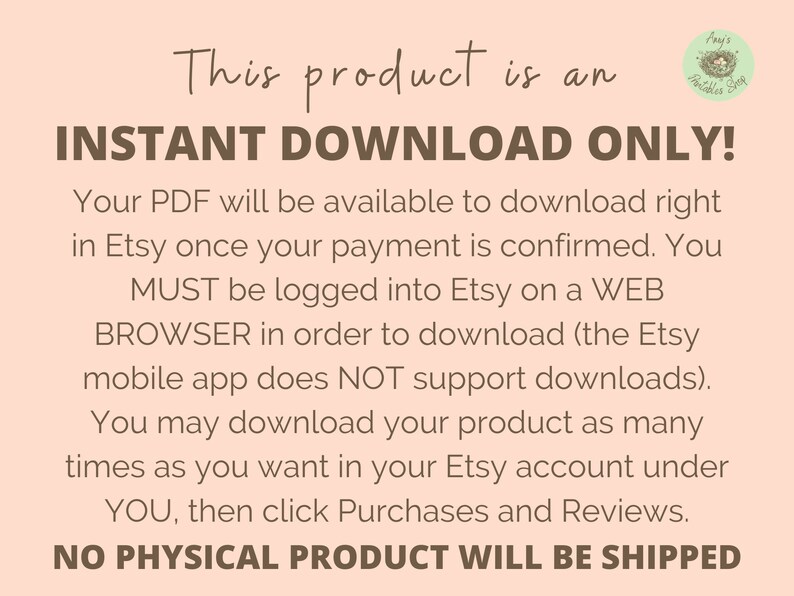 May include: A peach-colored graphic with the text "This product is an INSTANT DOWNLOAD ONLY!". Additional text explains how to download the PDF from Etsy, emphasizing the need for a web browser and that no physical product will be shipped. A small logo is in the top right corner.