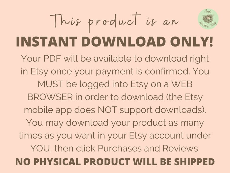 May include: A peach-colored graphic with the text "This product is an INSTANT DOWNLOAD ONLY!". The text explains how to download the PDF from Etsy and that no physical product will be shipped. A small logo is in the upper right corner.