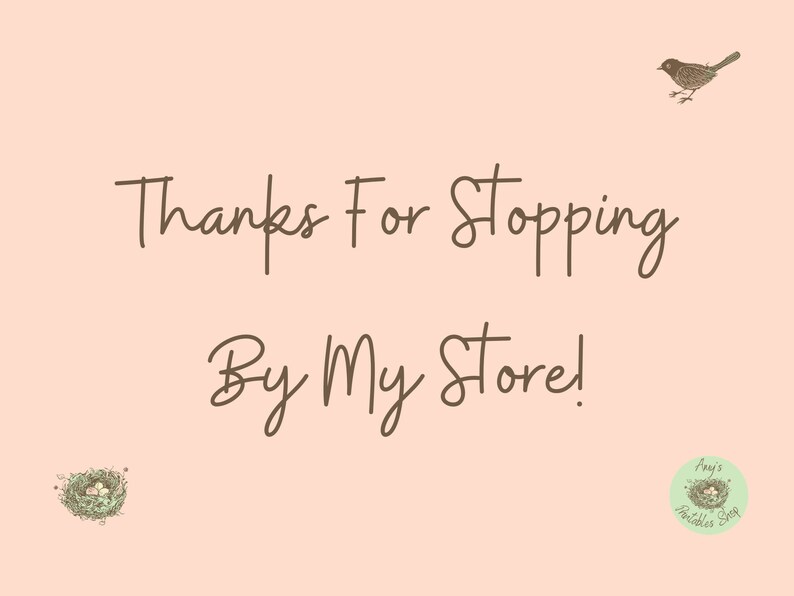 May include: A peach-colored graphic with the text "Thanks For Stopping By My Store!" in a handwritten font. Includes illustrations of a bird and a nest with eggs. The shop's logo is in the bottom right corner.