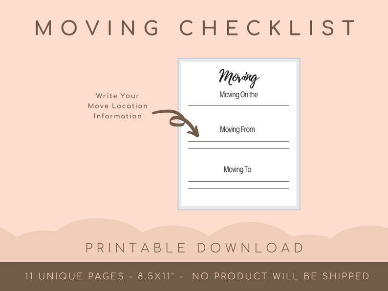 May include: A printable moving checklist with the title "MOVING CHECKLIST" in a serif font. The checklist includes sections for "Moving On the," "Moving From," and "Moving To." The text "Write Your Move Location Information" is also present. The document is 8.5x11 inches.