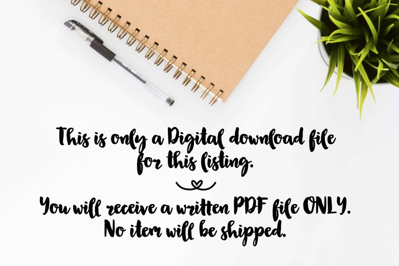 May include: Text on a white background that reads: "This is only a Digital download file for this listing. You will receive a written PDF file ONLY. No item will be shipped."