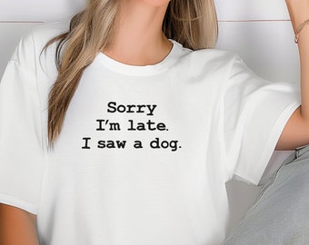 Sorry I'm Late Dog T-Shirt – Women's Trendy Tee