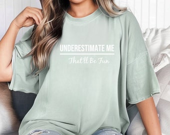 Underestimate Me Fun T-Shirt – Trendy Motivational Comfort Colors Tee