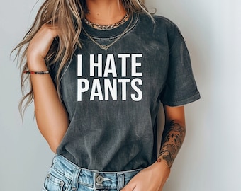 I Hate Pants T-Shirt – Comfort Colors, Unisex Trendy Tee