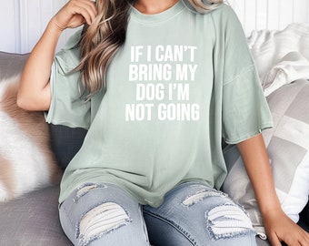 Funny Dog T-Shirt – If I Can't Bring My Dog, Comfort Colors Tee