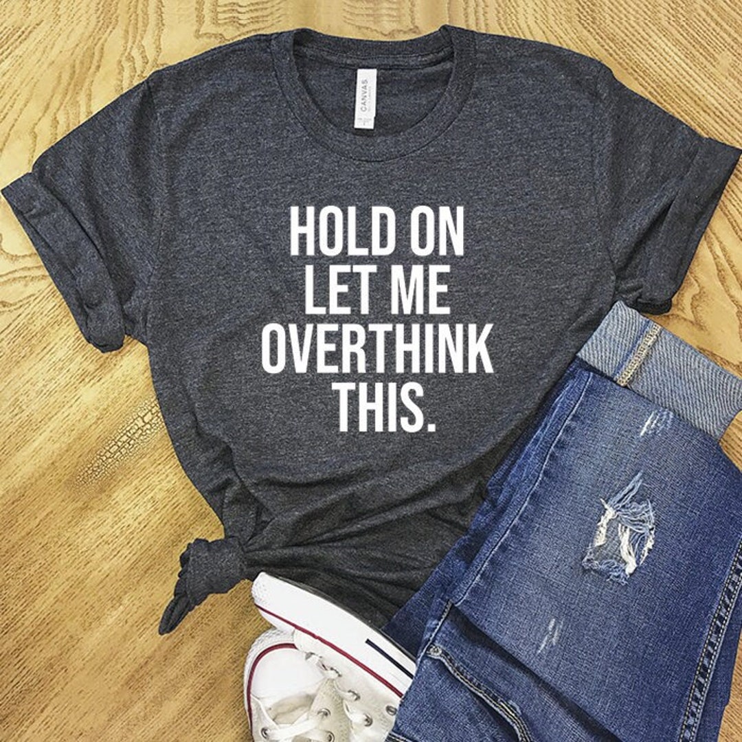 Hold on Let Me Overthink This Tshirt Woman T Shirt Shirt for - Etsy