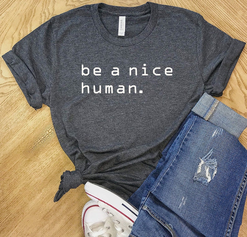Be A Nice Human T-Shirt, Woman T Shirt, Shirt for Woman, T Shirt for Woman, Woman gift idea, Shirt, Men T Shirt, women trendy, be kind shirt image 1