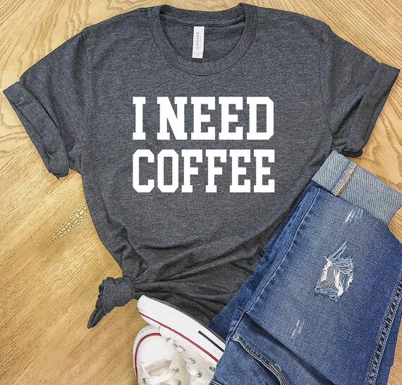 I Need Coffee Shirt Super Soft Bella Canvas Unisex Short | Etsy