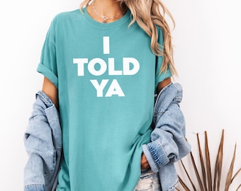 I Told Ya Sarcastic Tee - Comfort Colors Unisex Shirt
