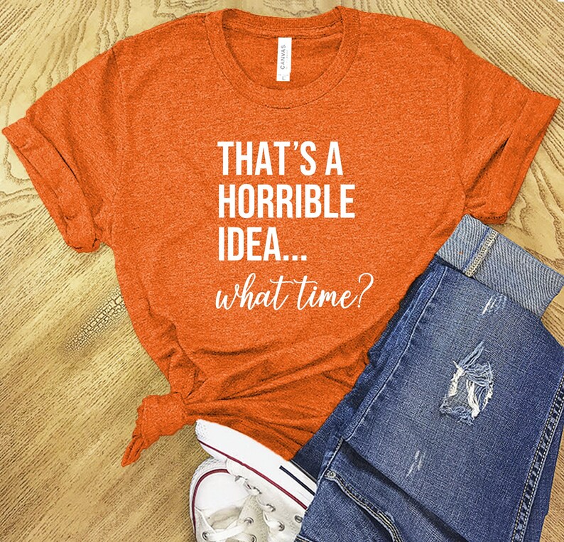 That's A Horrible Idea What Time Shirt Woman T Shirt Etsy