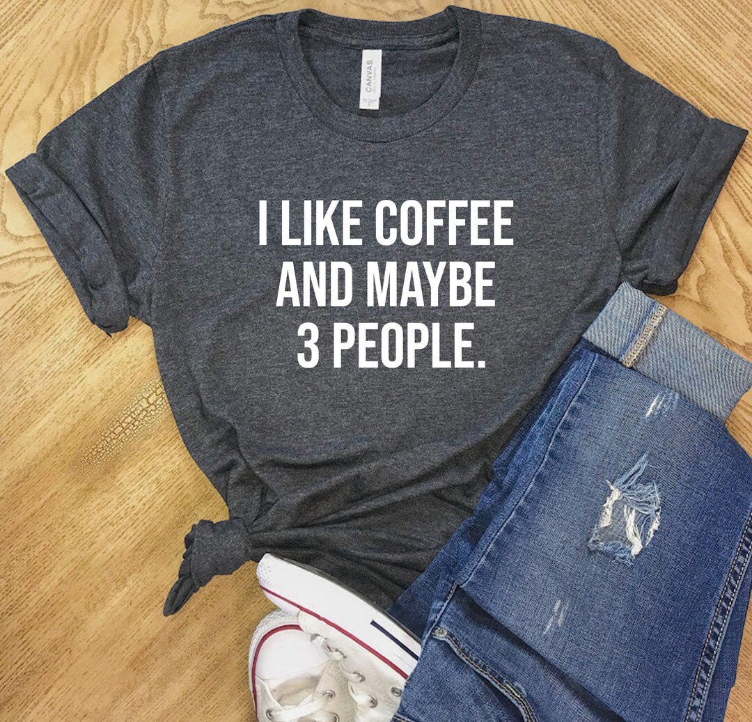 I Like Coffee and Maybe Three People T-Shirt