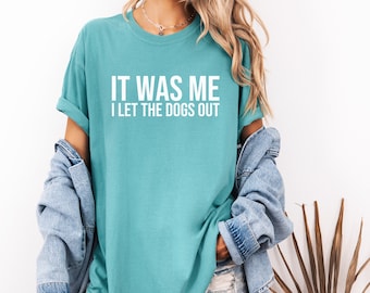 It Was Me I Let The Dogs Out T-Shirt, Comfort Colors Tee