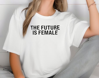 The Future Is Female T Shirt - Empowered Women T-Shirt, Feminist Statement Tee, Comfort Colors