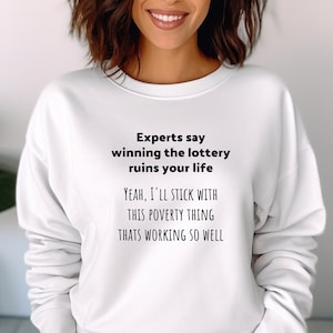 Experts Say Winning The Lottery Ruins Your Life Sweatshirt Funny Shirt Sarcastic Lottery Sweatshirt Christmas Gift available to 5XL