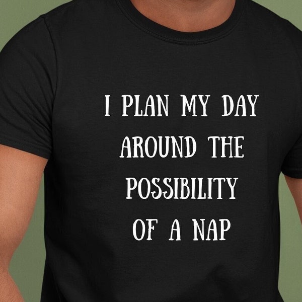 Funny Tee I Plan My Day Around The Possibility Of A Nap Sarcastic Shirt For Slacker