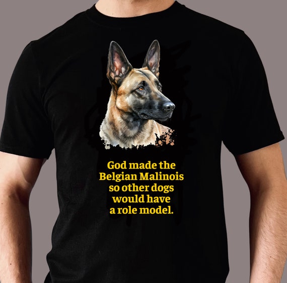 Belgian Malinois Tee Shirt - God Made the Belgian Malinois So Other Dogs Would Have A Role Model - Unisex Heavy Cotton Tee - up to 5XL