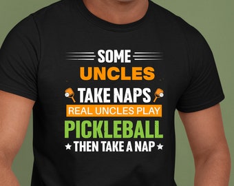 Some Uncles Take Naps Real Uncles Play Pickleball