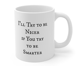 I'll Try To Be Nicer If You Try To Be Smarter - keramische mok 11oz - grappige mok - sarcastische mok