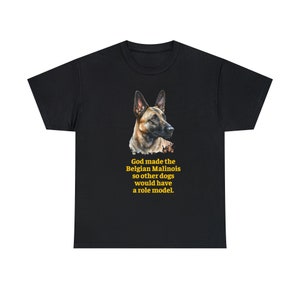 Belgian Malinois Tee Shirt - God Made the Belgian Malinois So Other Dogs Would Have A Role Model - Unisex Heavy Cotton Tee - up to 5XL image 3