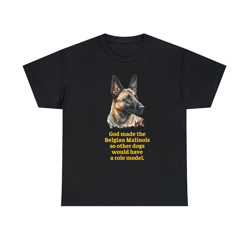 Belgian Malinois Tee Shirt - God Made the Belgian Malinois So Other Dogs Would Have A Role Model - Unisex Heavy Cotton Tee - up to 5XL image 3