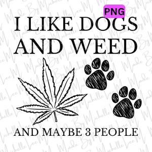 I Like Dogs And Weed And Maybe 3 People Canna Cute Smoking Funny Humor 420 Stoner png Sublimation Digital Download